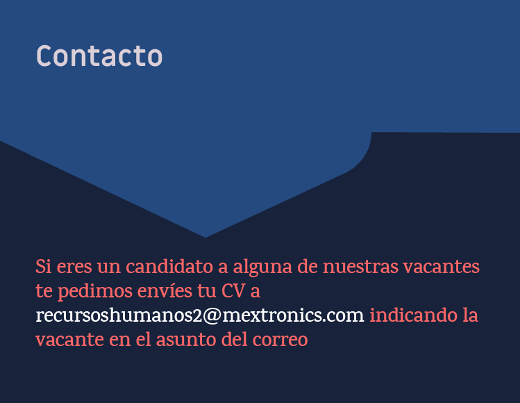Si eres candidato a alguna de nuestras vacantes te pedimos que envíes tu CV a recursoshumanos2@mextronics.com